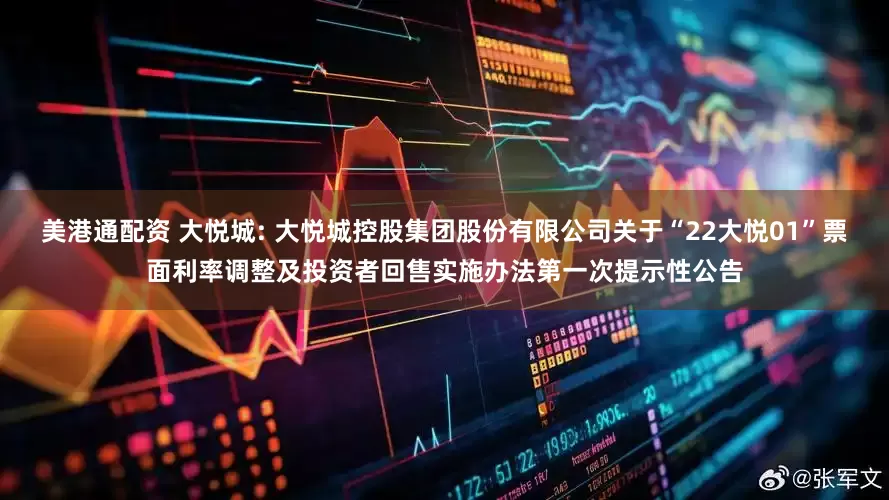 美港通配资 大悦城: 大悦城控股集团股份有限公司关于“22大悦01”票面利率调整及投资者回售实施办法第一次提示性公告